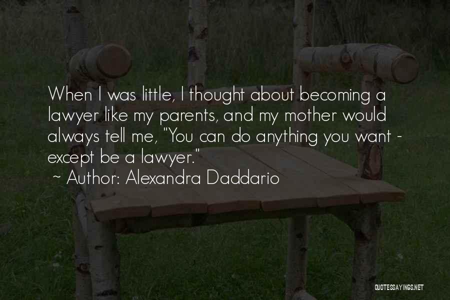 Alexandra Daddario Quotes: When I Was Little, I Thought About Becoming A Lawyer Like My Parents, And My Mother Would Always Tell Me,