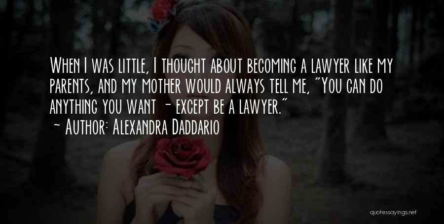 Alexandra Daddario Quotes: When I Was Little, I Thought About Becoming A Lawyer Like My Parents, And My Mother Would Always Tell Me,