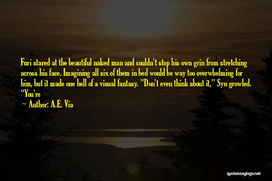A.E. Via Quotes: Furi Stared At The Beautiful Naked Man And Couldn't Stop His Own Grin From Stretching Across His Face. Imagining All