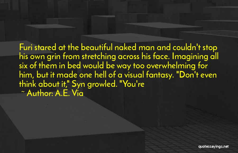 A.E. Via Quotes: Furi Stared At The Beautiful Naked Man And Couldn't Stop His Own Grin From Stretching Across His Face. Imagining All