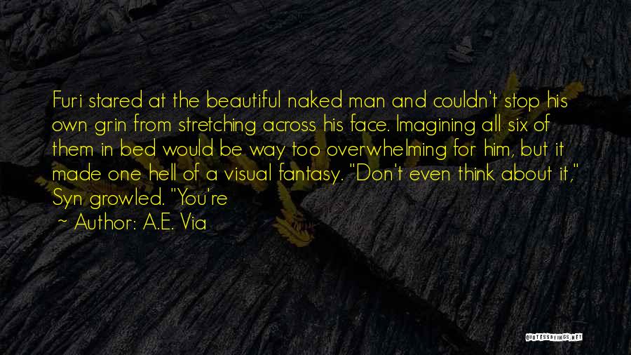 A.E. Via Quotes: Furi Stared At The Beautiful Naked Man And Couldn't Stop His Own Grin From Stretching Across His Face. Imagining All