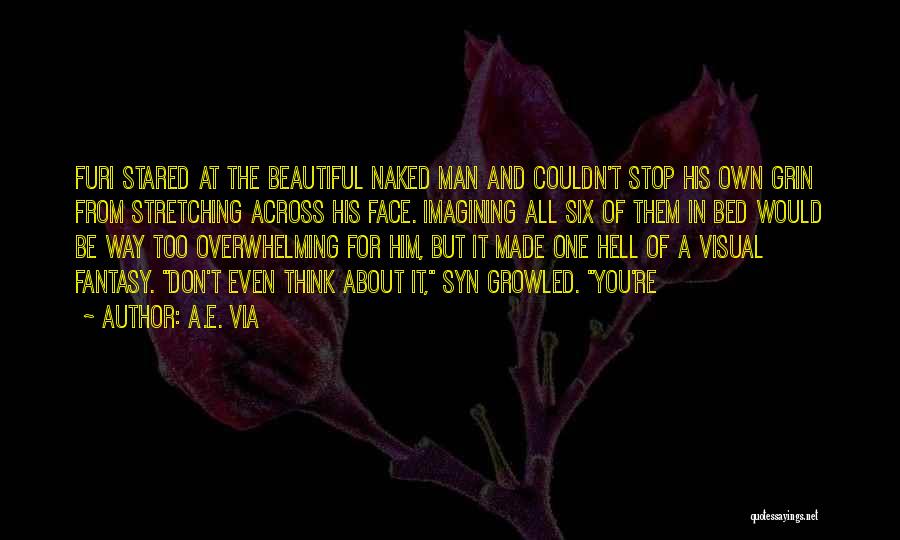 A.E. Via Quotes: Furi Stared At The Beautiful Naked Man And Couldn't Stop His Own Grin From Stretching Across His Face. Imagining All