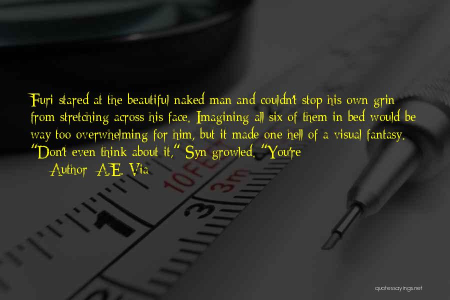 A.E. Via Quotes: Furi Stared At The Beautiful Naked Man And Couldn't Stop His Own Grin From Stretching Across His Face. Imagining All