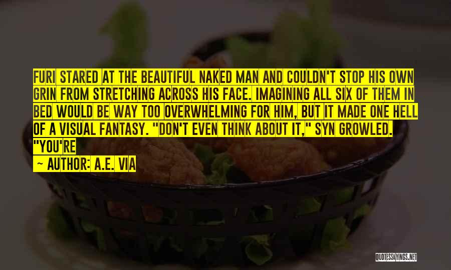 A.E. Via Quotes: Furi Stared At The Beautiful Naked Man And Couldn't Stop His Own Grin From Stretching Across His Face. Imagining All