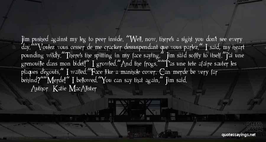 Katie MacAlister Quotes: Jim Pushed Against My Leg To Peer Inside. Well, Now, There's A Sight You Don't See Every Day.voulez-vous Cesser De