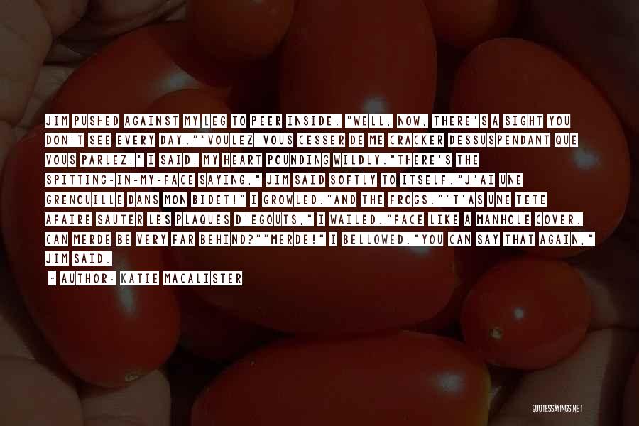 Katie MacAlister Quotes: Jim Pushed Against My Leg To Peer Inside. Well, Now, There's A Sight You Don't See Every Day.voulez-vous Cesser De