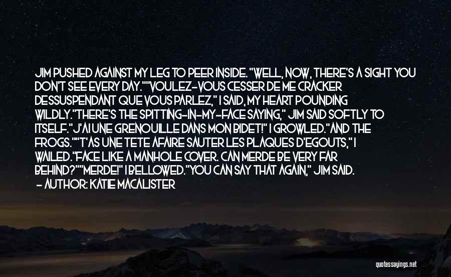 Katie MacAlister Quotes: Jim Pushed Against My Leg To Peer Inside. Well, Now, There's A Sight You Don't See Every Day.voulez-vous Cesser De