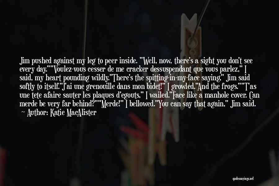 Katie MacAlister Quotes: Jim Pushed Against My Leg To Peer Inside. Well, Now, There's A Sight You Don't See Every Day.voulez-vous Cesser De