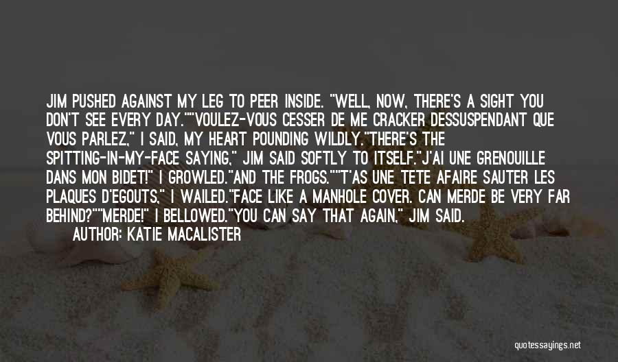 Katie MacAlister Quotes: Jim Pushed Against My Leg To Peer Inside. Well, Now, There's A Sight You Don't See Every Day.voulez-vous Cesser De