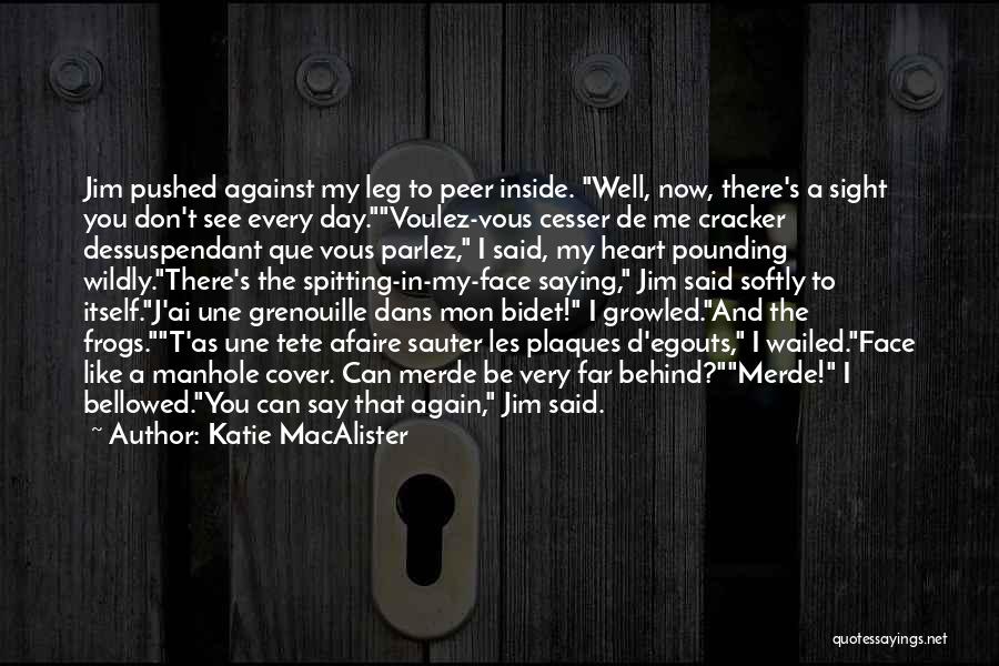 Katie MacAlister Quotes: Jim Pushed Against My Leg To Peer Inside. Well, Now, There's A Sight You Don't See Every Day.voulez-vous Cesser De