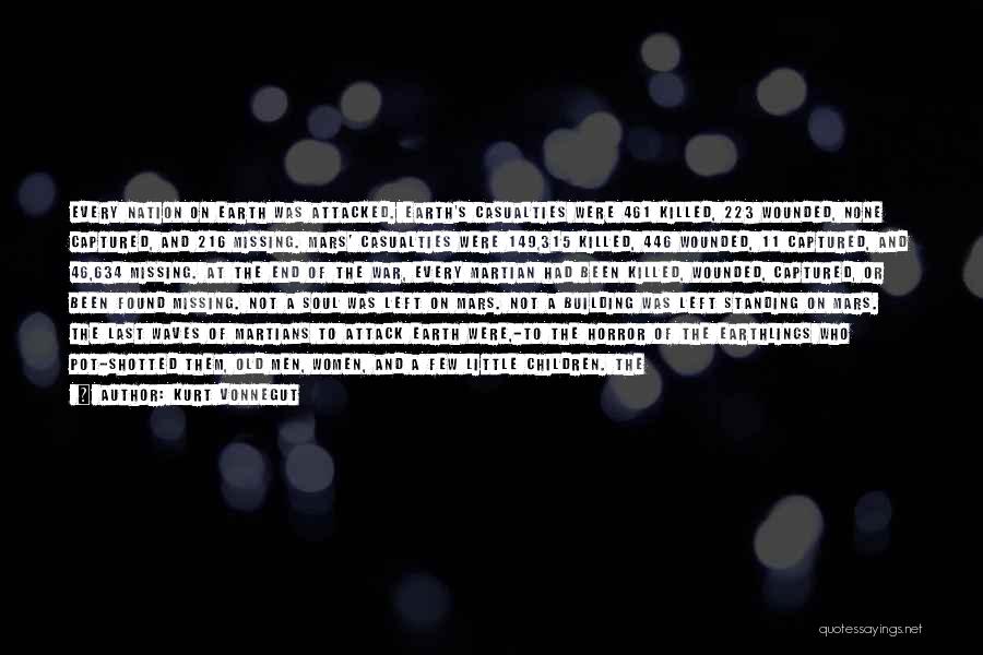 Kurt Vonnegut Quotes: Every Nation On Earth Was Attacked. Earth's Casualties Were 461 Killed, 223 Wounded, None Captured, And 216 Missing. Mars' Casualties