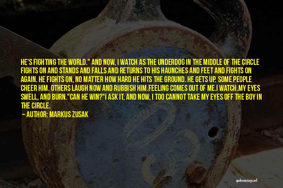 Markus Zusak Quotes: He's Fighting The World. And Now, I Watch As The Underdog In The Middle Of The Circle Fights On And