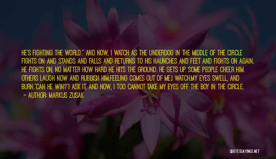 Markus Zusak Quotes: He's Fighting The World. And Now, I Watch As The Underdog In The Middle Of The Circle Fights On And