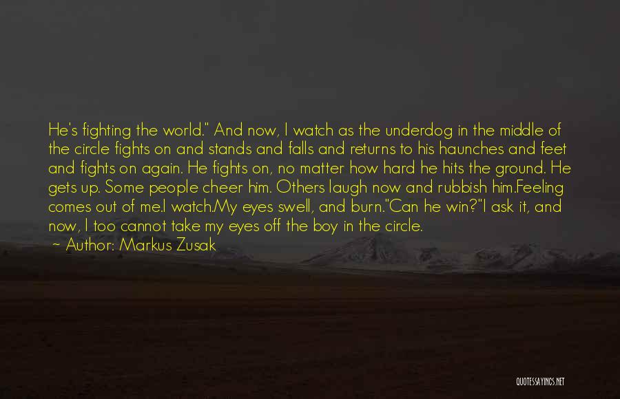 Markus Zusak Quotes: He's Fighting The World. And Now, I Watch As The Underdog In The Middle Of The Circle Fights On And