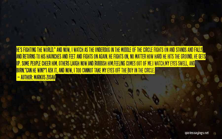 Markus Zusak Quotes: He's Fighting The World. And Now, I Watch As The Underdog In The Middle Of The Circle Fights On And