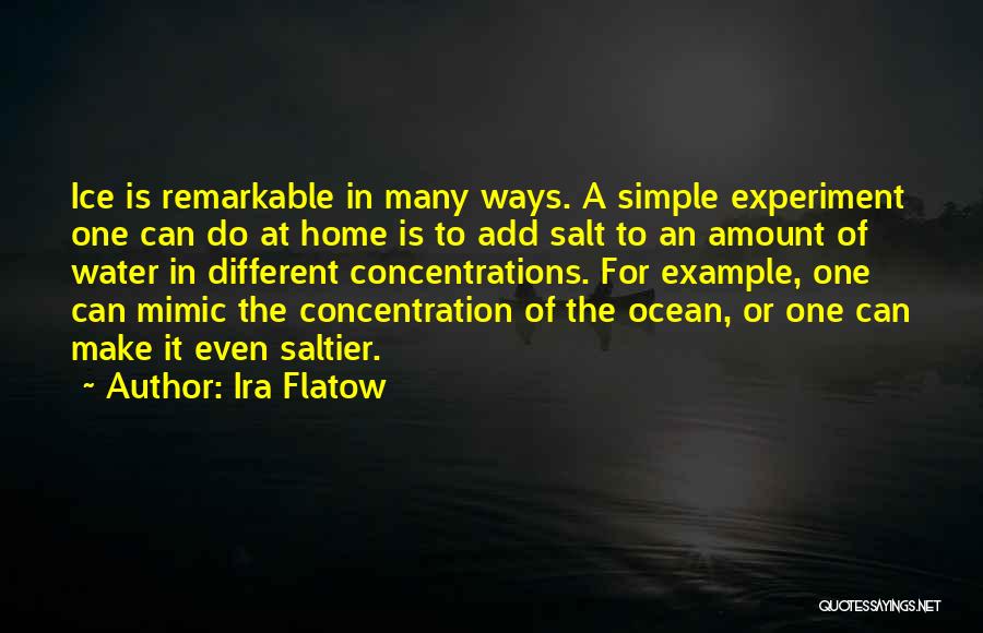 Ira Flatow Quotes: Ice Is Remarkable In Many Ways. A Simple Experiment One Can Do At Home Is To Add Salt To An