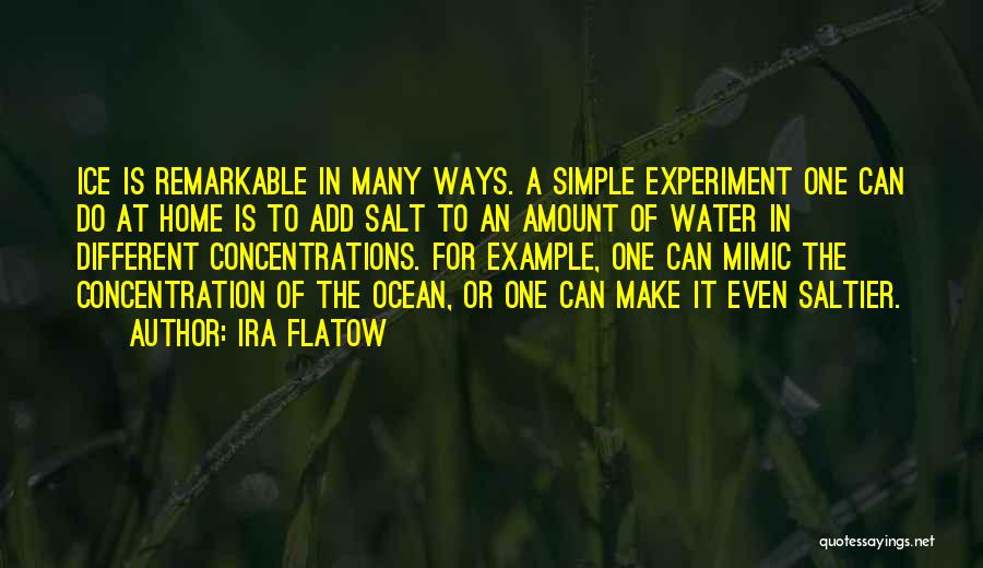 Ira Flatow Quotes: Ice Is Remarkable In Many Ways. A Simple Experiment One Can Do At Home Is To Add Salt To An