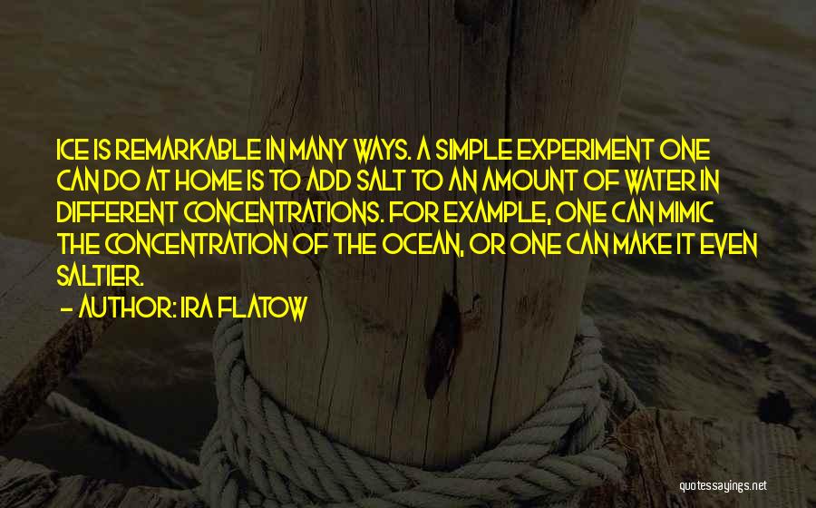 Ira Flatow Quotes: Ice Is Remarkable In Many Ways. A Simple Experiment One Can Do At Home Is To Add Salt To An