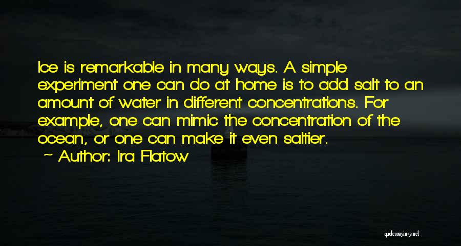 Ira Flatow Quotes: Ice Is Remarkable In Many Ways. A Simple Experiment One Can Do At Home Is To Add Salt To An