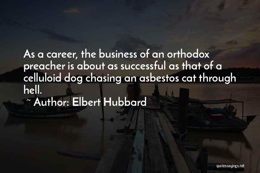 Elbert Hubbard Quotes: As A Career, The Business Of An Orthodox Preacher Is About As Successful As That Of A Celluloid Dog Chasing
