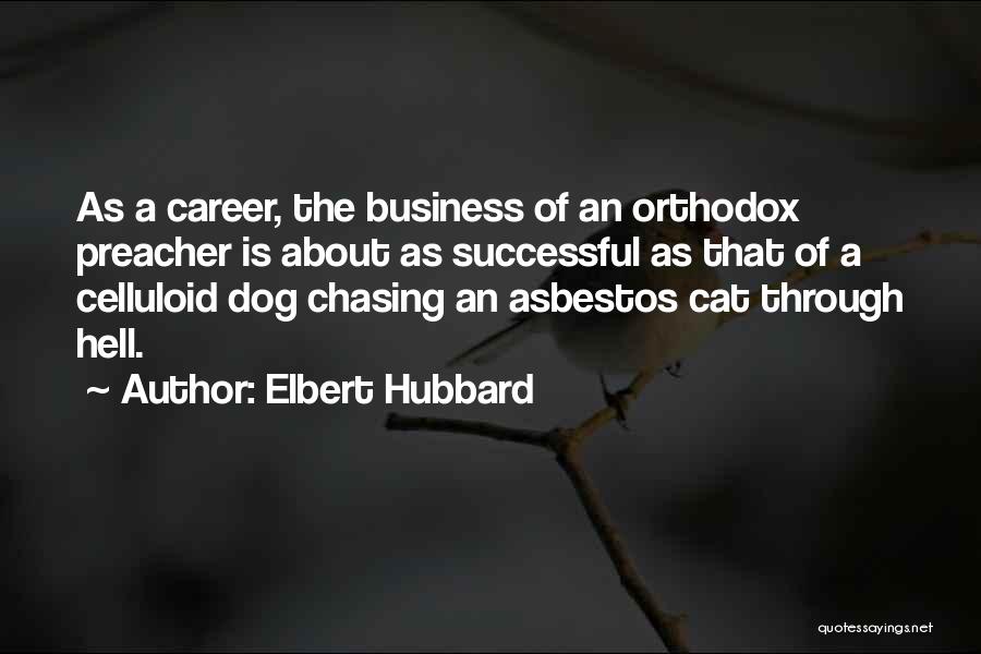 Elbert Hubbard Quotes: As A Career, The Business Of An Orthodox Preacher Is About As Successful As That Of A Celluloid Dog Chasing