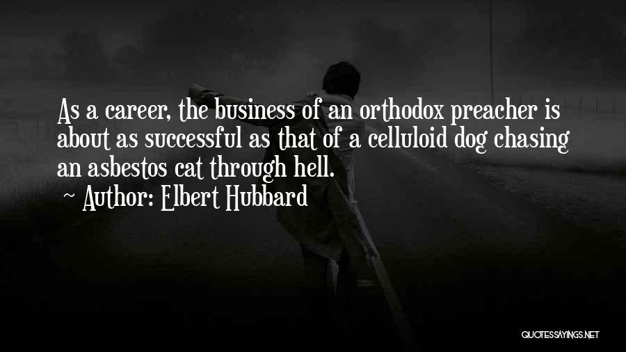 Elbert Hubbard Quotes: As A Career, The Business Of An Orthodox Preacher Is About As Successful As That Of A Celluloid Dog Chasing