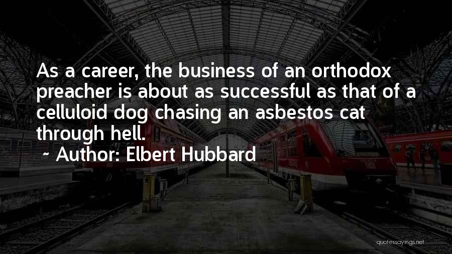 Elbert Hubbard Quotes: As A Career, The Business Of An Orthodox Preacher Is About As Successful As That Of A Celluloid Dog Chasing