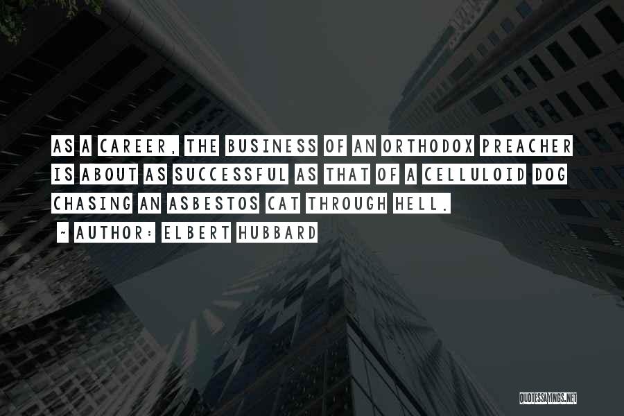 Elbert Hubbard Quotes: As A Career, The Business Of An Orthodox Preacher Is About As Successful As That Of A Celluloid Dog Chasing