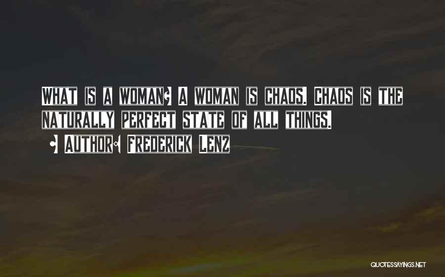 Frederick Lenz Quotes: What Is A Woman? A Woman Is Chaos. Chaos Is The Naturally Perfect State Of All Things.