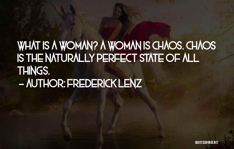Frederick Lenz Quotes: What Is A Woman? A Woman Is Chaos. Chaos Is The Naturally Perfect State Of All Things.
