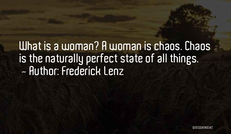 Frederick Lenz Quotes: What Is A Woman? A Woman Is Chaos. Chaos Is The Naturally Perfect State Of All Things.