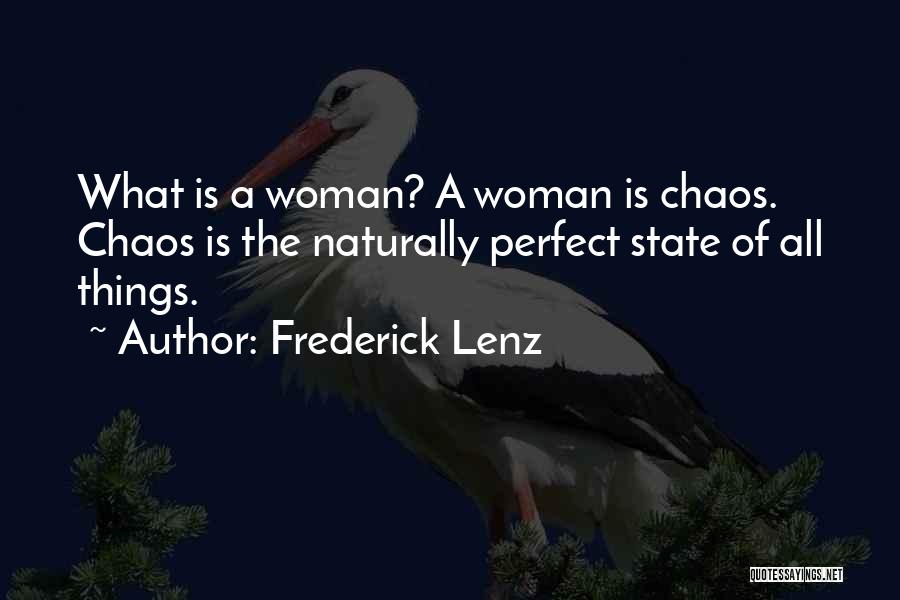Frederick Lenz Quotes: What Is A Woman? A Woman Is Chaos. Chaos Is The Naturally Perfect State Of All Things.