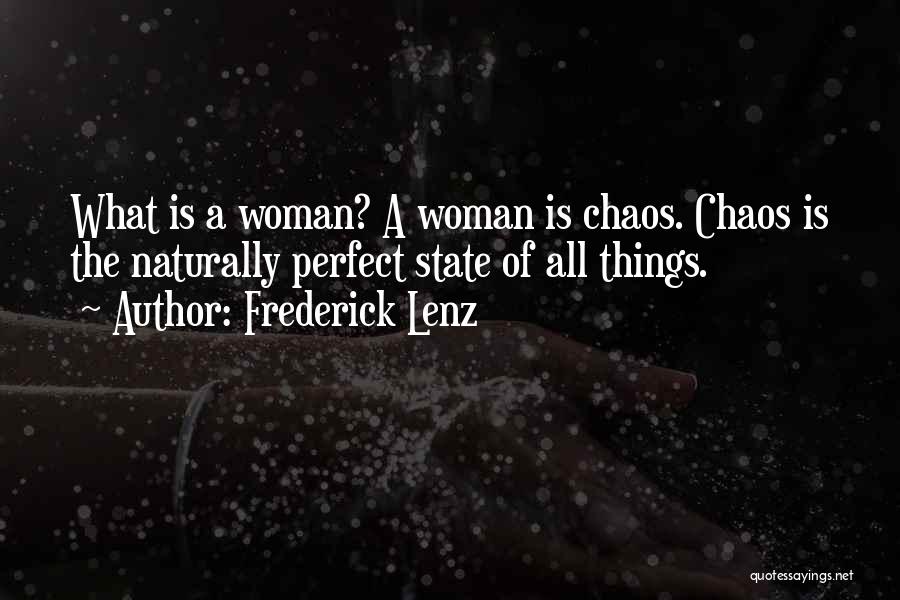 Frederick Lenz Quotes: What Is A Woman? A Woman Is Chaos. Chaos Is The Naturally Perfect State Of All Things.