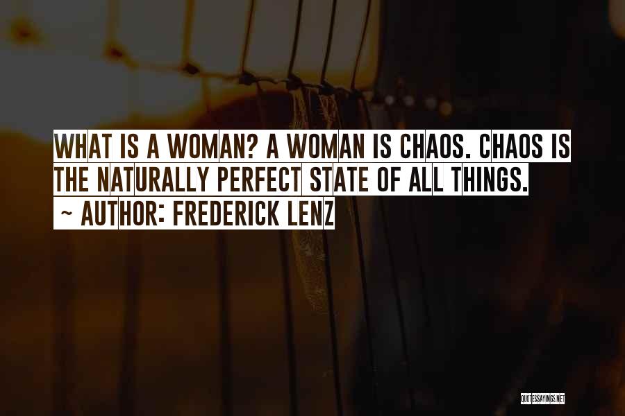 Frederick Lenz Quotes: What Is A Woman? A Woman Is Chaos. Chaos Is The Naturally Perfect State Of All Things.