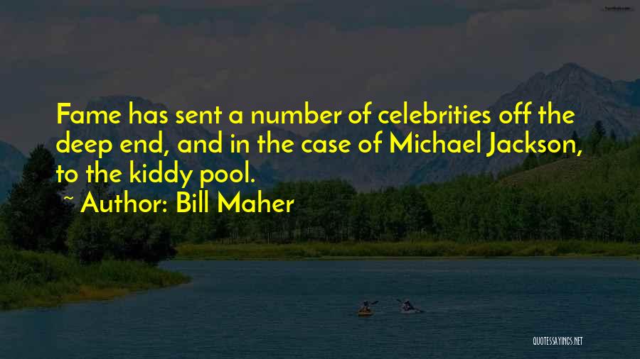 Bill Maher Quotes: Fame Has Sent A Number Of Celebrities Off The Deep End, And In The Case Of Michael Jackson, To The