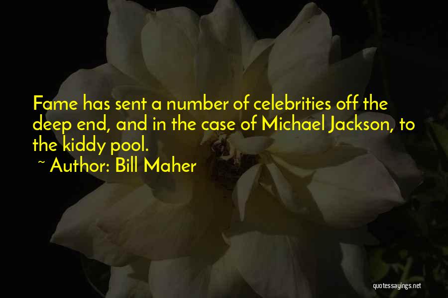 Bill Maher Quotes: Fame Has Sent A Number Of Celebrities Off The Deep End, And In The Case Of Michael Jackson, To The