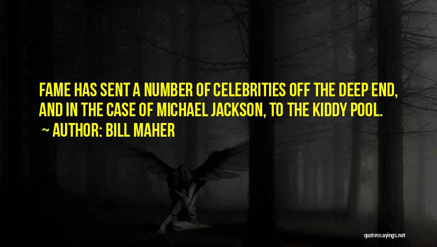Bill Maher Quotes: Fame Has Sent A Number Of Celebrities Off The Deep End, And In The Case Of Michael Jackson, To The