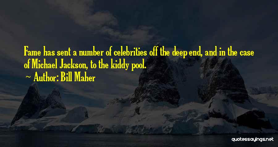 Bill Maher Quotes: Fame Has Sent A Number Of Celebrities Off The Deep End, And In The Case Of Michael Jackson, To The