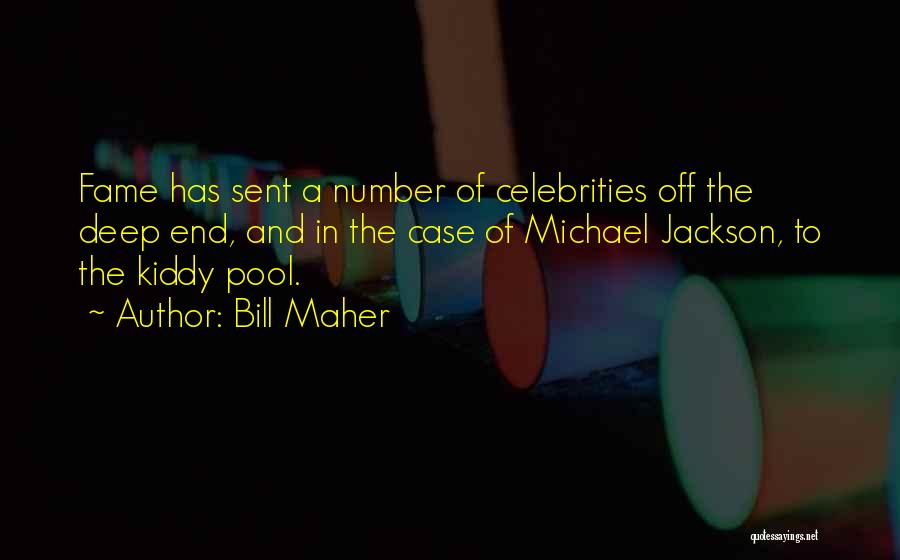 Bill Maher Quotes: Fame Has Sent A Number Of Celebrities Off The Deep End, And In The Case Of Michael Jackson, To The