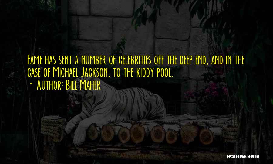 Bill Maher Quotes: Fame Has Sent A Number Of Celebrities Off The Deep End, And In The Case Of Michael Jackson, To The