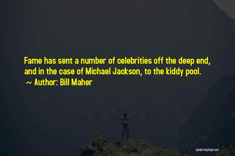 Bill Maher Quotes: Fame Has Sent A Number Of Celebrities Off The Deep End, And In The Case Of Michael Jackson, To The
