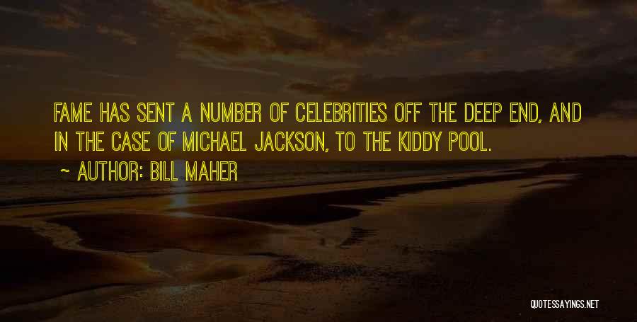Bill Maher Quotes: Fame Has Sent A Number Of Celebrities Off The Deep End, And In The Case Of Michael Jackson, To The