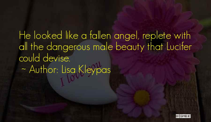 Lisa Kleypas Quotes: He Looked Like A Fallen Angel, Replete With All The Dangerous Male Beauty That Lucifer Could Devise.