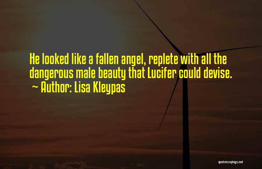 Lisa Kleypas Quotes: He Looked Like A Fallen Angel, Replete With All The Dangerous Male Beauty That Lucifer Could Devise.