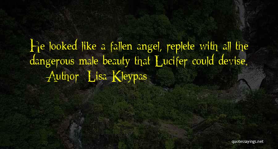 Lisa Kleypas Quotes: He Looked Like A Fallen Angel, Replete With All The Dangerous Male Beauty That Lucifer Could Devise.