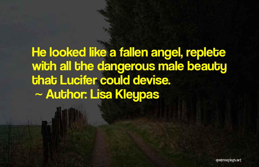 Lisa Kleypas Quotes: He Looked Like A Fallen Angel, Replete With All The Dangerous Male Beauty That Lucifer Could Devise.