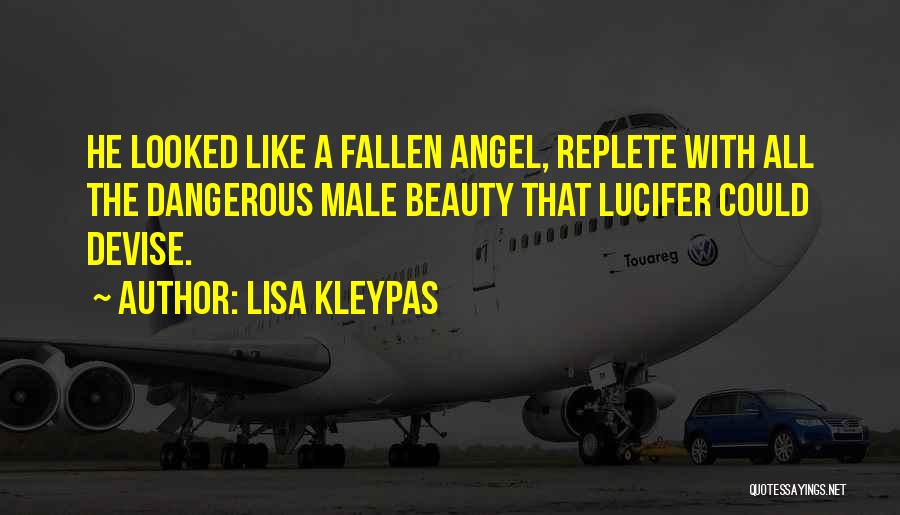 Lisa Kleypas Quotes: He Looked Like A Fallen Angel, Replete With All The Dangerous Male Beauty That Lucifer Could Devise.