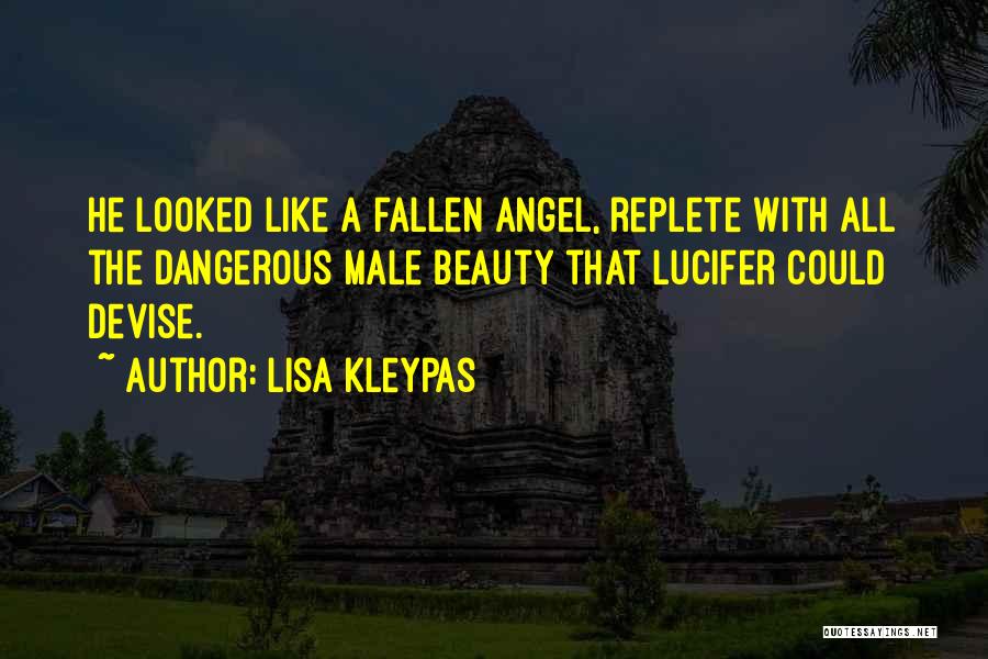 Lisa Kleypas Quotes: He Looked Like A Fallen Angel, Replete With All The Dangerous Male Beauty That Lucifer Could Devise.