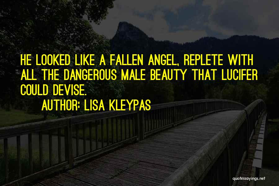 Lisa Kleypas Quotes: He Looked Like A Fallen Angel, Replete With All The Dangerous Male Beauty That Lucifer Could Devise.
