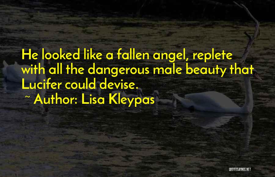 Lisa Kleypas Quotes: He Looked Like A Fallen Angel, Replete With All The Dangerous Male Beauty That Lucifer Could Devise.